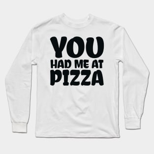 You Had me at Pizza Long Sleeve T-Shirt